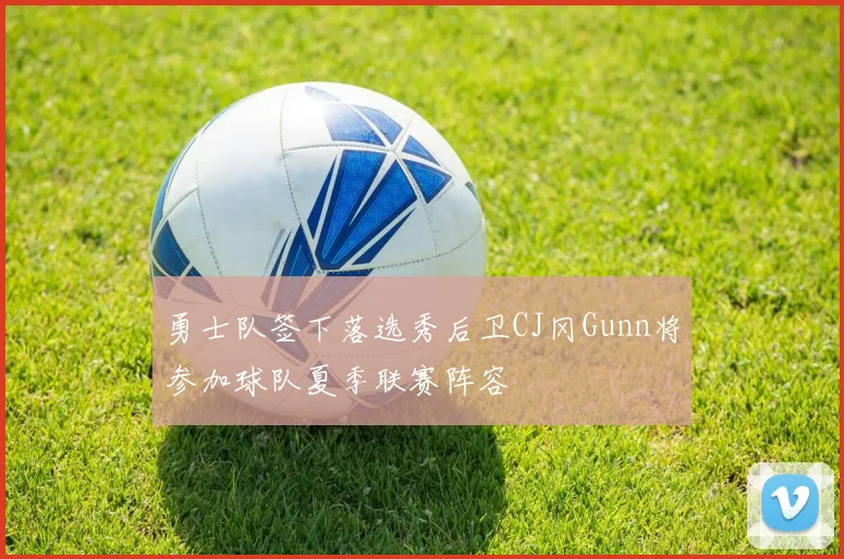 勇士队签下落选秀后卫CJ冈Gunn将参加球队夏季联赛阵容